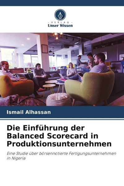 Die Einführung der Balanced Scorecard in Produktionsunternehmen, Taschenbuch von Ismail Alhassan, Verlag Unser Wissen, 9786205654088