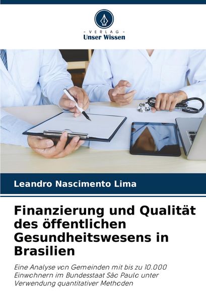 Finanzierung und Qualität des öffentlichen Gesundheitswesens in Brasilien, Taschenbuch von Leandro Nascimento Lima, Verlag Unser Wissen, 9786207300570