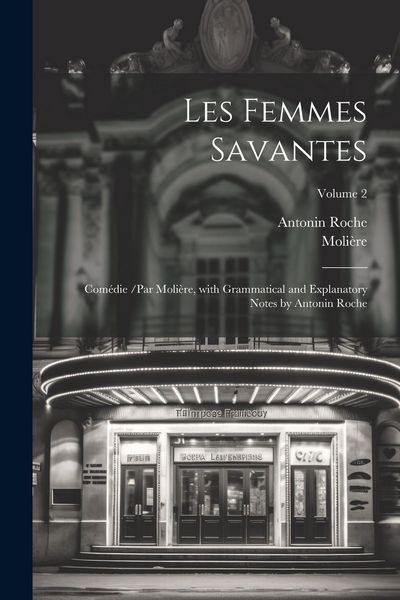 Produktbild: Les Femmes Savantes: Com&eacute;die /par Moli&egrave;re, with Grammatical and Explanatory Notes by Antonin Roche; Volume 2