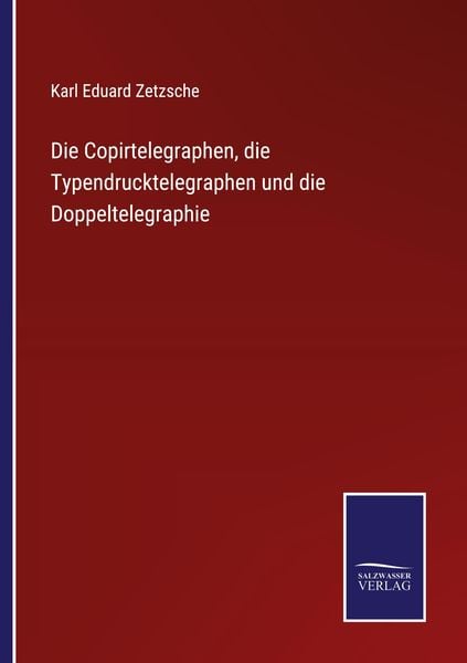 Die Copirtelegraphen, die Typendrucktelegraphen und die Doppeltelegraphie, Taschenbuch von Karl Eduard Zetzsche, Outlook, 9783375092382