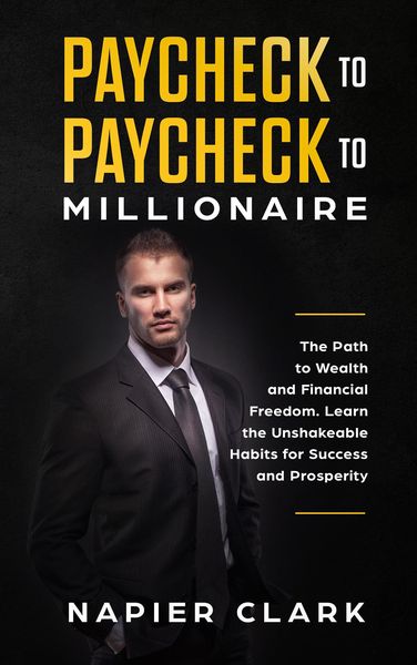 Produktbild: Paycheck to Paycheck to Millionaire: The Path to Wealth and Financial Freedom. Learn the Unshakeable Habits for Success and Prosperity