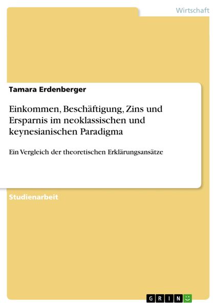 Produktbild: Einkommen, Besch&auml;ftigung, Zins und Ersparnis im neoklassischen und keynesianischen Paradigma