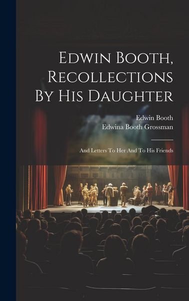 Produktbild: Edwin Booth, Recollections By His Daughter: And Letters To Her And To His Friends