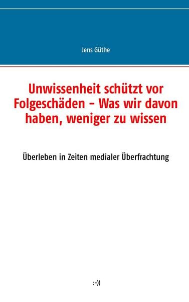 Produktbild: Unwissenheit sch&uuml;tzt vor Folgesch&auml;den - Was wir davon haben, weniger zu wissen