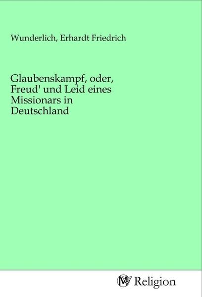 Glaubenskampf, oder, Freud' und Leid eines Missionars in Deutschland, Taschenbuch von , MV-Religion, 9783968810966