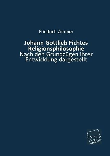 Zimmer, F: Johann Gottlieb Fichtes Religionsphilosophie, Taschenbuch von Friedrich Zimmer, Unikum, 9783845740478