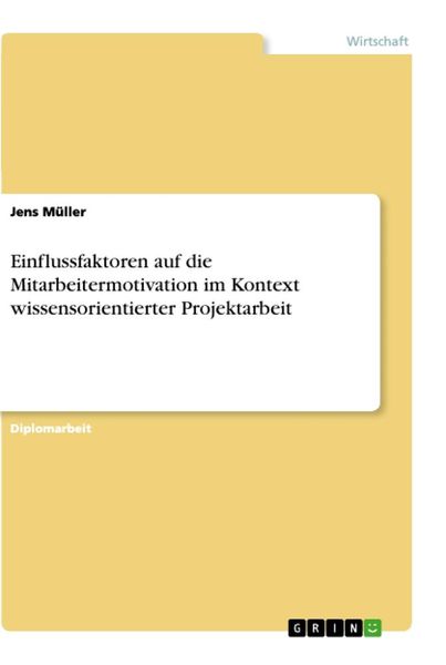 Einflussfaktoren auf die Mitarbeitermotivation im Kontext wissensorientierter Projektarbeit, Taschenbuch von Jens Müller, GRIN, 9783638735001