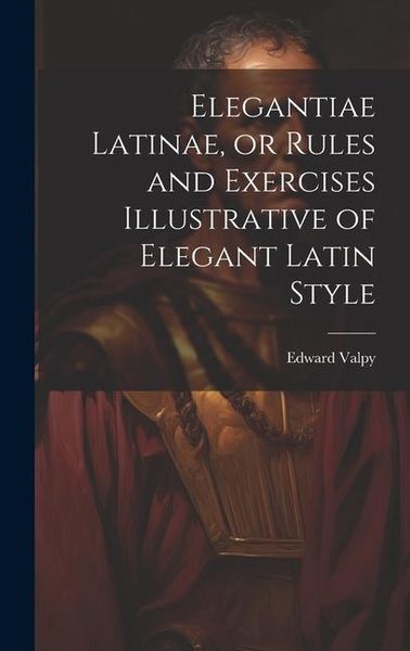Produktbild: Elegantiae Latinae, or Rules and Exercises Illustrative of Elegant Latin Style