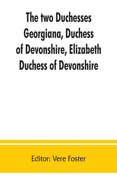 Produktbild: The two duchesses, Georgiana, Duchess of Devonshire, Elizabeth, Duchess of Devonshire. Family correspondence of and relating to Georgiana, Duchess of
