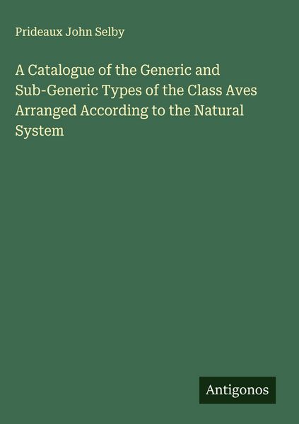 Produktbild: A Catalogue of the Generic and Sub-Generic Types of the Class Aves Arranged According to the Natural System