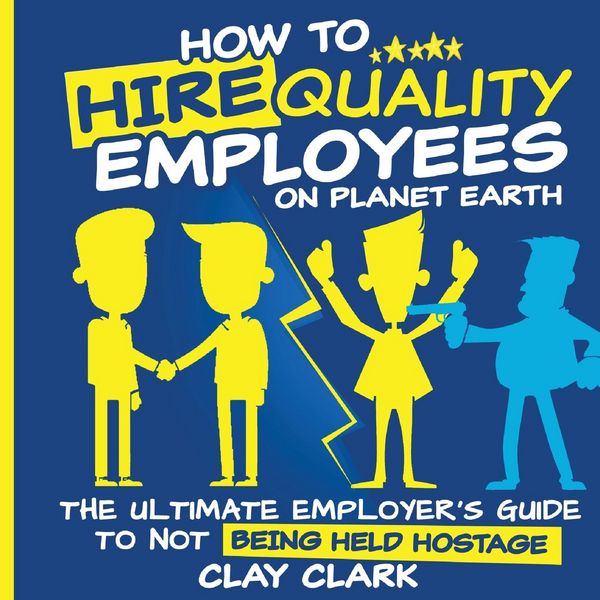 Produktbild: How to Hire Quality Employees On The Planet Earth The Ultimate Employer's Guide To Not Being Held Hostage