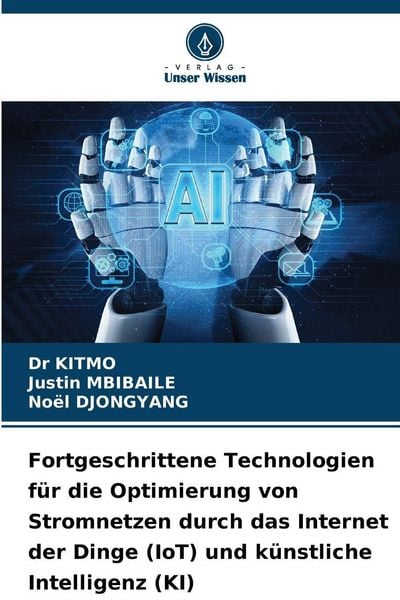 Fortgeschrittene Technologien für die Optimierung von Stromnetzen durch das Internet der Dinge (IoT) und künstliche Intelligenz (KI), Taschenbuch von