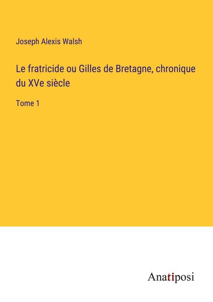 Produktbild: Le fratricide ou Gilles de Bretagne, chronique du XVe si&egrave;cle