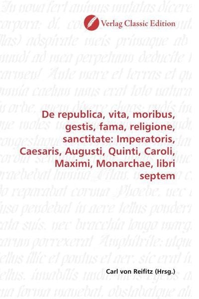 Produktbild: De republica, vita, moribus, gestis, fama, religione, sanctitate: Imperatoris, Caesaris, Augusti, Quinti, Caroli, Maximi, Monarchae, libri septem