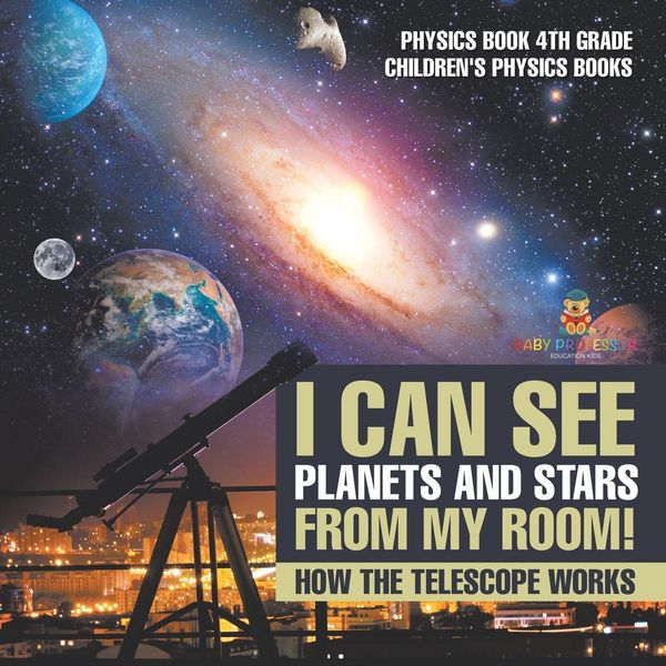 Produktbild: I Can See Planets and Stars from My Room! How The Telescope Works - Physics Book 4th Grade | Children's Physics Books