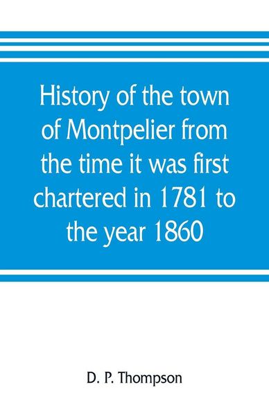 Produktbild: History of the town of Montpelier from the time it was first chartered in 1781 to the year 1860