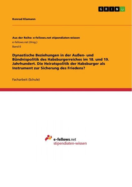 Produktbild: Dynastische Beziehungen in der Au&szlig;en- und B&uuml;ndnispolitik des Habsburgerreiches im 18. und 19. Jahrhundert. Die Heiratspolitik der Habsburger als Instr