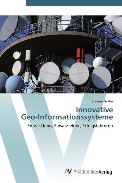 Innovative Geo-Informationssysteme, Taschenbuch von Stefanie Szabo, AV Akademikerverlag, 9783639447842