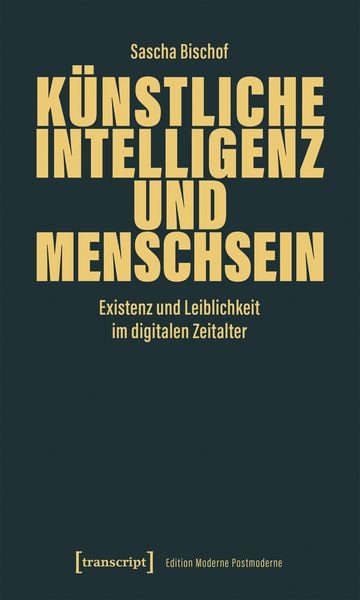 Künstliche Intelligenz und Menschsein, Taschenbuch von Sascha Bischof, Transcript, 978-3-8376-8111-6
