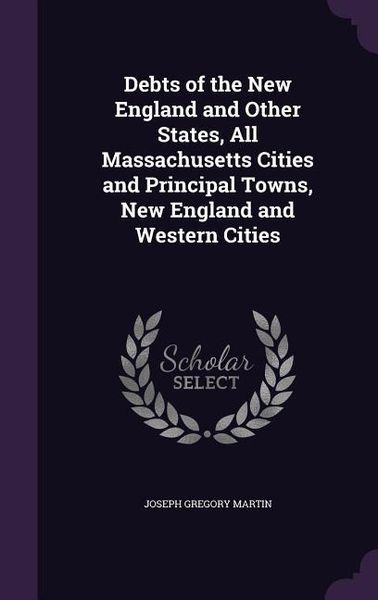 Produktbild: Debts of the New England and Other States, All Massachusetts Cities and Principal Towns, New England and Western Cities