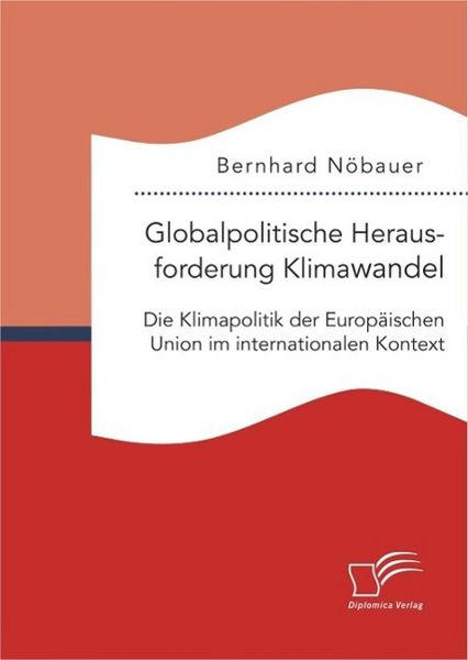 Produktbild: Globalpolitische Herausforderung Klimawandel: Die Klimapolitik der Europ&auml;ischen Union im internationalen Kontext