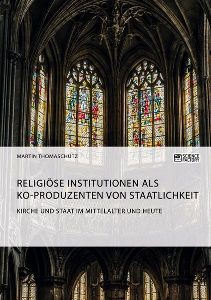 Produktbild: Kirche und Staat im Mittelalter und heute. Religi&ouml;se Institutionen als Ko-Produzenten von Staatlichkeit