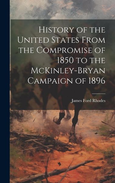 Produktbild: History of the United States From the Compromise of 1850 to the McKinley-Bryan Campaign of 1896