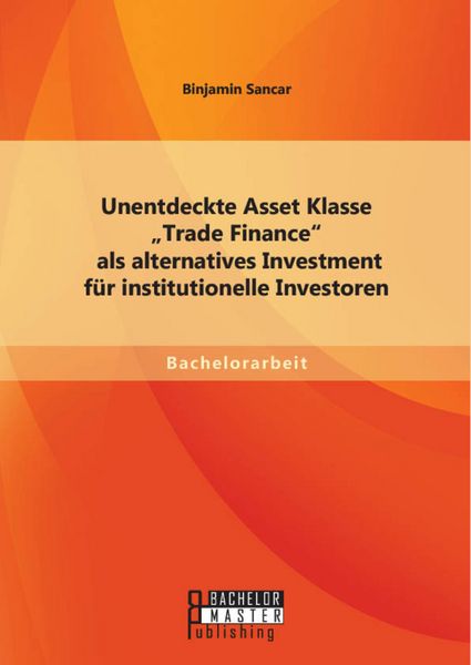 Produktbild: Unentdeckte Asset Klasse "Trade Finance" als alternatives Investment f&uuml;r institutionelle Investoren