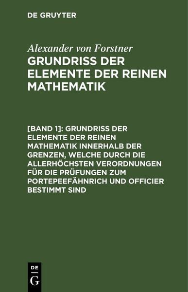 Produktbild: Grundriss der Elemente der reinen Mathematik innerhalb der Grenzen, welche durch die allerh&ouml;chsten Verordnungen f&uuml;r die Pr&uuml;fungen zum Portepeef&auml;hnrich und Officier bestimmt sind