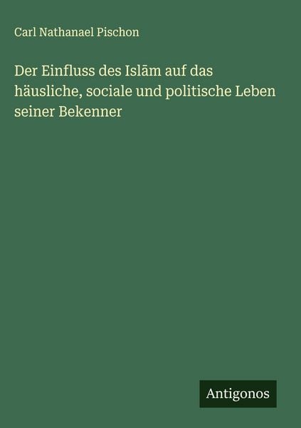 Produktbild: Der Einfluss des Isl&iquest;m auf das h&auml;usliche, sociale und politische Leben seiner Bekenner