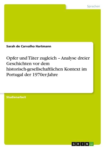 Produktbild: Opfer und T&auml;ter zugleich - Analyse dreier Geschichten vor dem historisch-gesellschaftlichen Kontext im Portugal der 1970er-Jahre