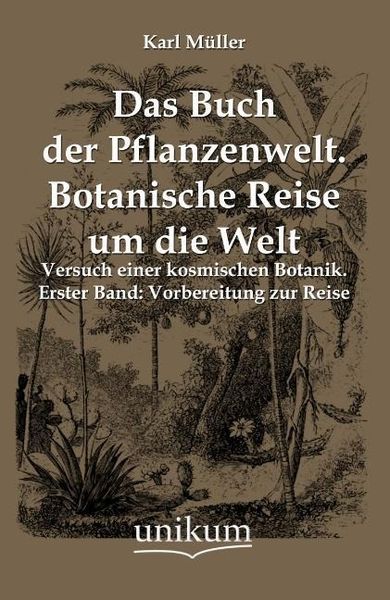 Müller, K: Buch der Pflanzenwelt. Botanische Reise um die We, Taschenbuch von Karl Müller, Unikum, 9783845790114
