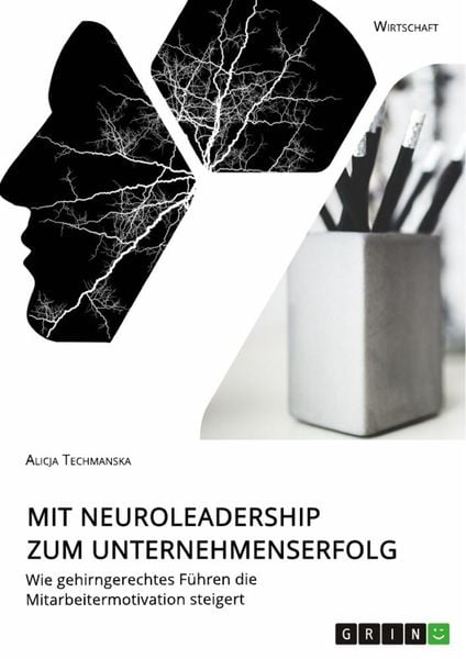 Mit Neuroleadership zum Unternehmenserfolg. Wie gehirngerechtes Führen die Mitarbeitermotivation steigert, Taschenbuch von Alicja Techmanska, GRIN,