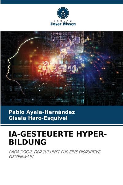 Ia-Gesteuerte Hyper-Bildung, Taschenbuch von Pablo Ayala-Hernández , Gisela Haro-Esquivel, Verlag Unser Wissen, 9786200406194