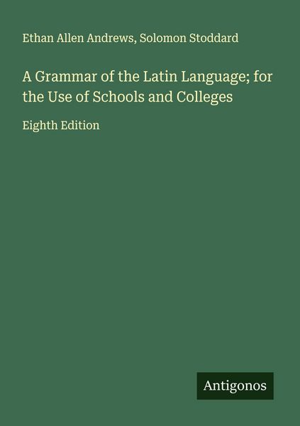 Produktbild: A Grammar of the Latin Language; for the Use of Schools and Colleges