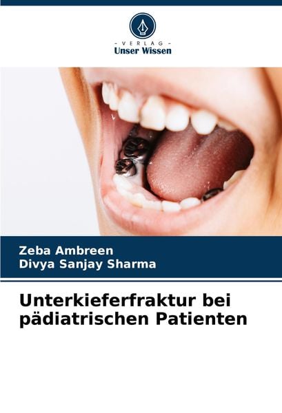 Unterkieferfraktur bei pädiatrischen Patienten, Taschenbuch von Zeba Ambreen , Divya Sanjay Sharma, Verlag Unser Wissen, 9786202866965