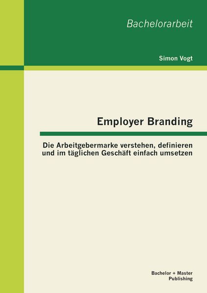 Produktbild: Employer Branding: Die Arbeitgebermarke verstehen, definieren und im t&auml;glichen Gesch&auml;ft einfach umsetzen