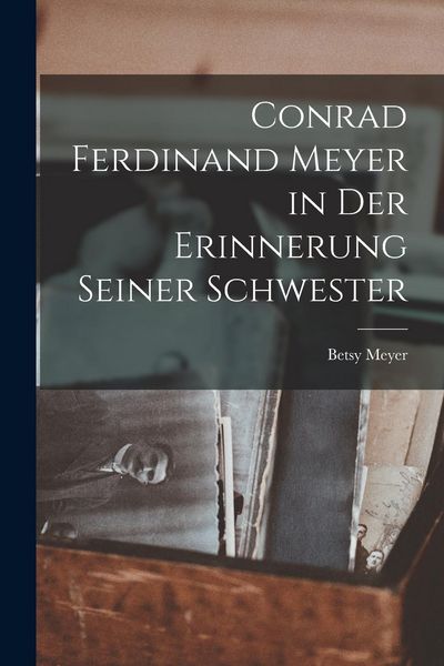 Produktbild: Conrad Ferdinand Meyer in Der Erinnerung Seiner Schwester