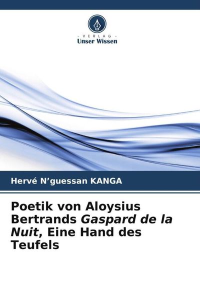 Poetik von Aloysius Bertrands Gaspard de la Nuit, Eine Hand des Teufels, Taschenbuch von Hervé N'guessan KANGA, Verlag Unser Wissen, 9786207121298