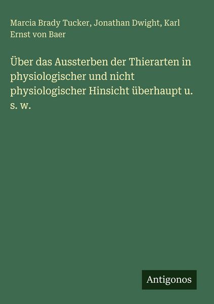 Produktbild: &Uuml;ber das Aussterben der Thierarten in physiologischer und nicht physiologischer Hinsicht &uuml;berhaupt u. s. w.