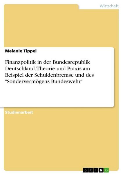Produktbild: Finanzpolitik in der Bundesrepublik Deutschland. Theorie und Praxis am Beispiel der Schuldenbremse und des "Sonderverm&ouml;gens Bundeswehr"