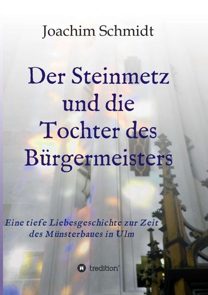 Produktbild: Der Steinmetz und die Tochter des B&uuml;rgermeisters Liebesromanze Ulmer M&uuml;nsterbau St&auml;ndedenken Reformation Wanderjahre Wien Augsburg