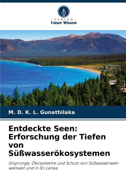 Entdeckte Seen: Erforschung der Tiefen von Süßwasserökosystemen, Taschenbuch von K. L. Gunathilaka, Verlag Unser Wissen, 9786207231805