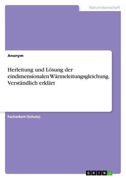 Produktbild: Herleitung und L&ouml;sung der eindimensionalen W&auml;rmeleitungsgleichung. Verst&auml;ndlich erkl&auml;rt