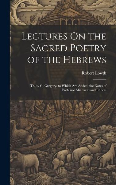 Produktbild: Lectures On the Sacred Poetry of the Hebrews; Tr. by G. Gregory. to Which Are Added, the Notes of Professor Michaelis and Others