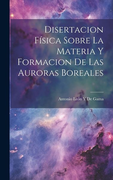 Produktbild: Disertacion F&iacute;sica Sobre La Materia Y Formacion De Las Auroras Boreales