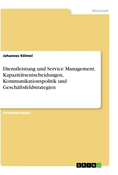 Dienstleistung und Service Management. Kapazitätsentscheidungen, Kommunikationspolitik und Geschäftsfeldstrategien, Taschenbuch von Johannes Kölmel,
