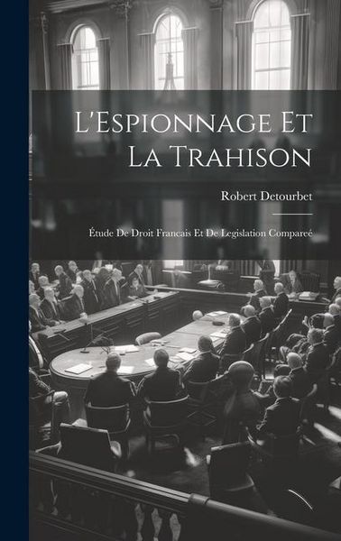 Produktbild: L'Espionnage Et La Trahison: &Eacute;tude De Droit Francais Et De Legislation Compare&eacute;