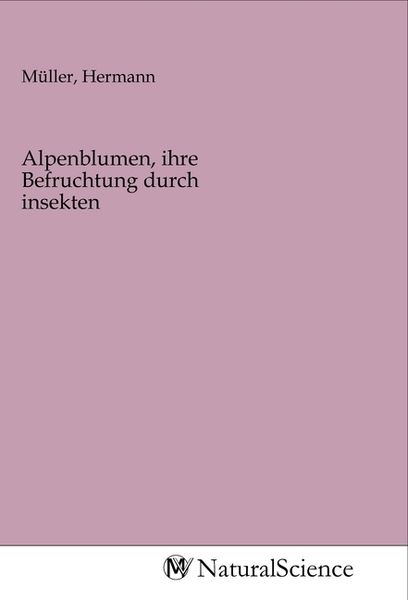 Alpenblumen, ihre Befruchtung durch insekten, Taschenbuch von , MV-NaturalScience, 9783968785400