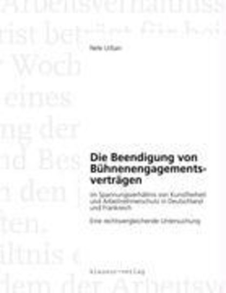 Die Beendigung von Bühnenengagementsverträgen im Spannungsverhältnis von Kunstfreiheit und Arbeitnehmerschutz in Deutsch